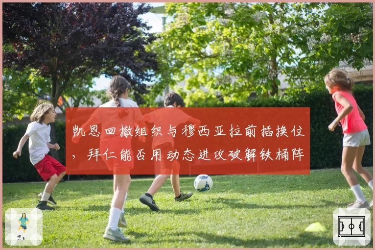 凯恩回撤组织与穆西亚拉前插换位，拜仁能否用动态进攻破解铁桶阵